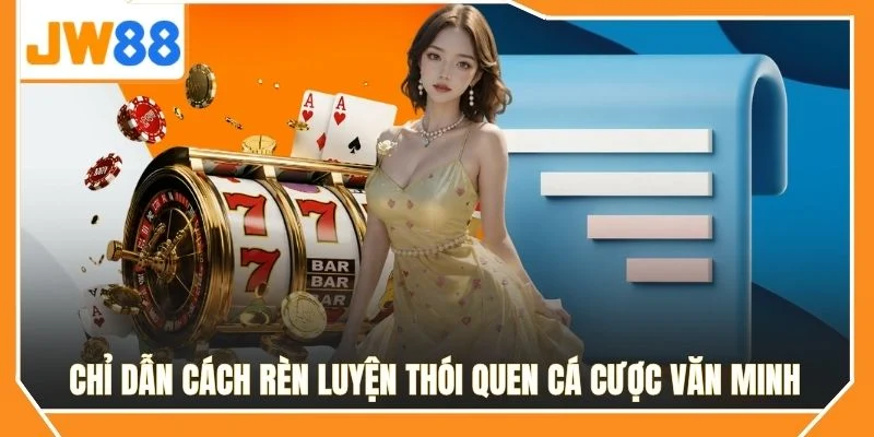 Chỉ dẫn cách rèn luyện thói quen cá cược văn minh