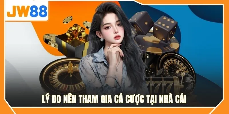 Lý do nên tham gia cá cược tại nhà cái