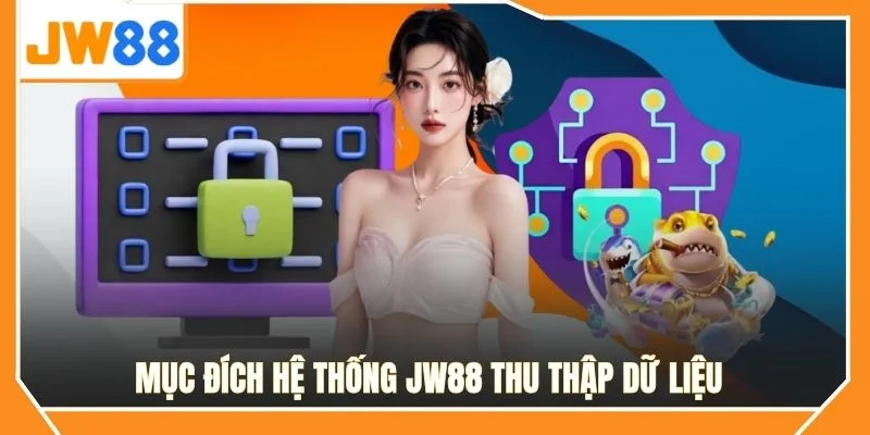 Mục đích hệ thống JW88 thu thập dữ liệu 