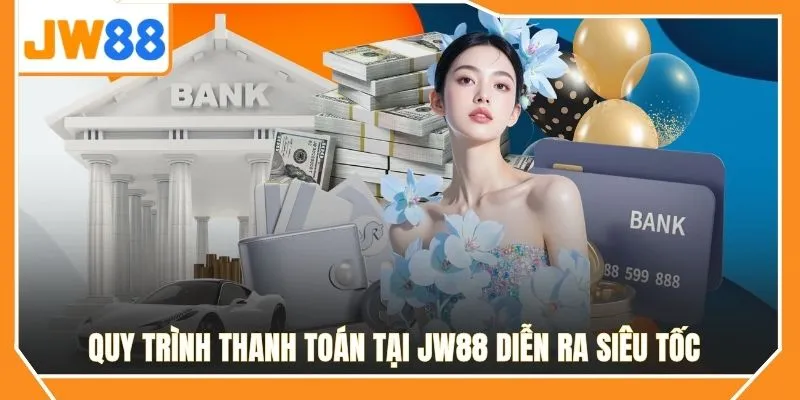 Quy trình thanh toán tại JW88 diễn ra siêu tốc