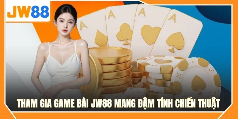 Tham gia game bài JW88 mang đậm tính chiến thuật
