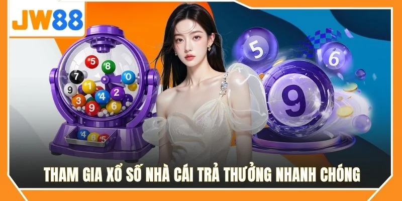 Tham gia xổ số nhà cái trả thưởng nhanh chóng