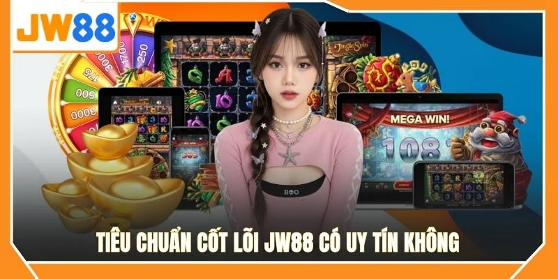 Tiêu chuẩn cốt lõi JW88 có uy tín không