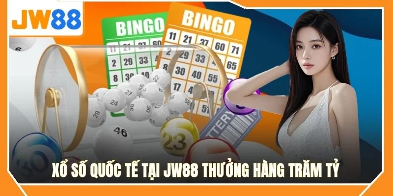 Xổ số quốc tế tại JW88 thưởng hàng trăm tỷ